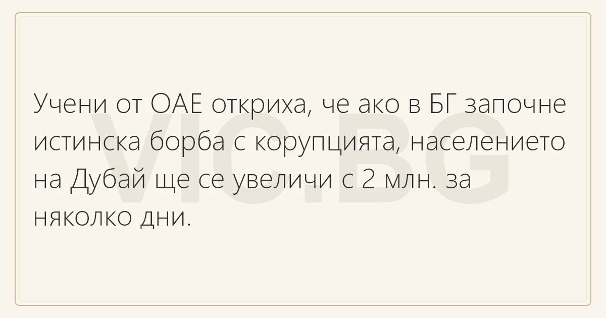Учени от ОАЕ откриха, че ако в БГ започне истинска борба с корупцията,  населението на Дубай ще се увеличи с 2 млн. за няколко дни.