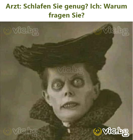 Arzt: Schlafen Sie genug? Ich: Warum fragen Sie?