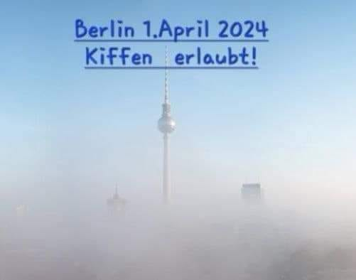 Berlin 1.April 2024	 Kiffen erlaubt!	 