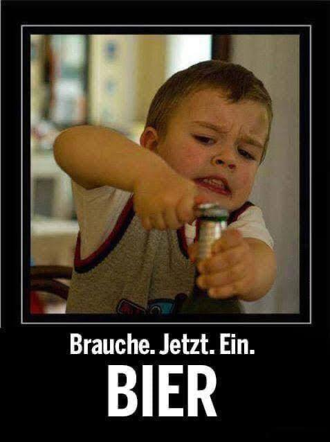 Brauche. Jetzt. Ein. Bier
