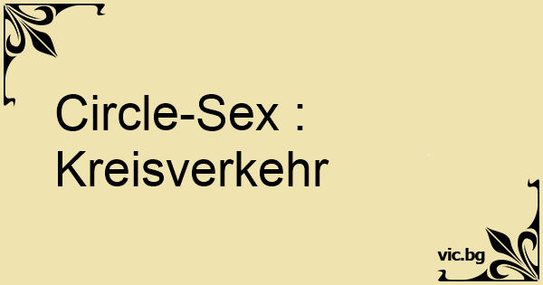 Circle Sex Kreisverkehr