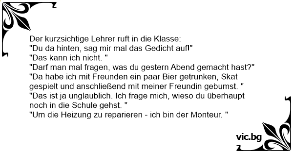 Der Kurzsichtige Lehrer Ruft In Die Klasse Du Da Hinten Sag Mir Mal Das Gedicht Auf Das Kann Ich Nicht Darf Man Mal Fragen Was Du Gestern Abend Gemacht Hast Da