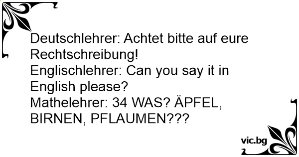 Deutschlehrer: Achtet bitte auf eure Rechtschreibung! Englischlehrer