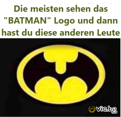 Die meisten sehen das "BATMAN" Logo und dann hast du diese anderen Leute