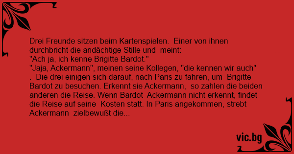 Drei Freunde Sitzen Beim Kartenspielen Einer Von Ihnen Durchbricht Die Andachtige Stille Und Meint Ach Ja Ich Kenne Brigitte Bardot Jaja Ackermann Meinen Seine Kollegen Die Kennen Wir Auch Die Drei Einigen