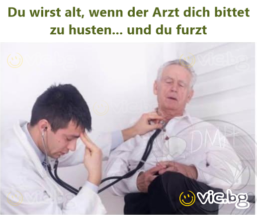 Du wirst alt, wenn der Arzt dich bittet zu husten... und du furzt