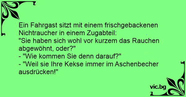 Ein Fahrgast Sitzt Mit Einem Frischgebackenen Nichtraucher In Einem Zugabteil Sie Haben Sich Wohl Vor Kurzem Das Rauchen Abgewohnt Oder Wie Kommen Sie Denn Darauf Weil Sie Ihre Kekse Immer