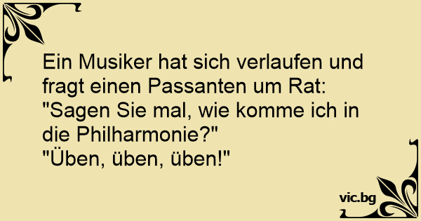 48+ Impfen lustige sprueche , Ein Musiker hat sich verlaufen und fragt einen Passanten um Rat &quot;Sagen Sie mal, wie komme ich