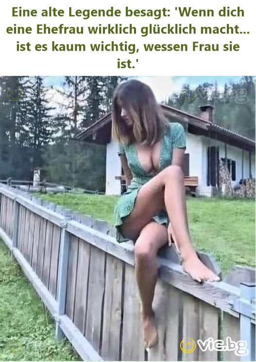 Eine alte Legende besagt: 'Wenn dich eine Ehefrau wirklich glücklich macht... ist es kaum wichtig, wessen Frau sie ist.'