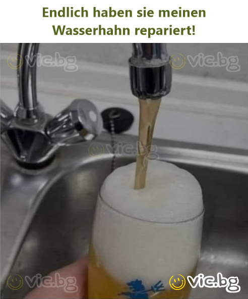 Endlich haben sie meinen Wasserhahn repariert!