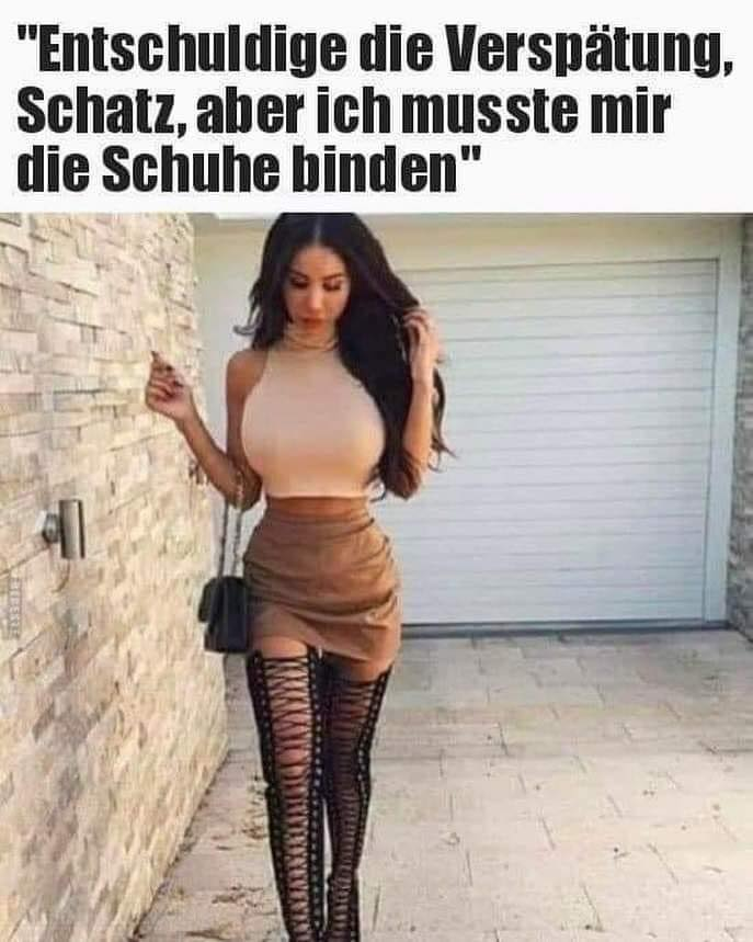"Entschuldige die Verspätung, Schatz, aber ich musste mir die Schuhe binden"