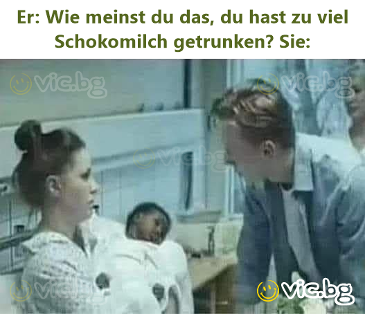 Er: Wie meinst du das, du hast zu viel Schokomilch getrunken? Sie: