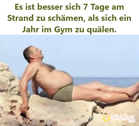 Es ist besser sich 7 Tage am Strand zu schämen, als sich ein Jahr im Gym zu quälen.