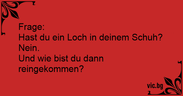 Frage Hast du ein Loch in deinem Schuh? Nein. Und wie