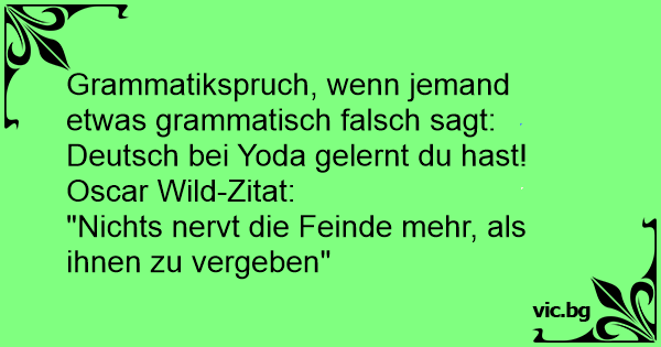 45+ Sprueche von oscar wild , Grammatikspruch, wenn jemand etwas grammatisch falsch sagt Deutsch bei Yoda gelernt du hast