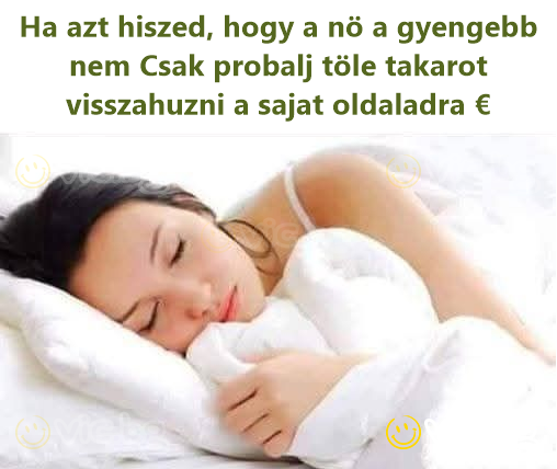 Ha azt hiszed, hogy a nö a gyengebb nem Csak probalj töle takarot visszahuzni a sajat oldaladra €