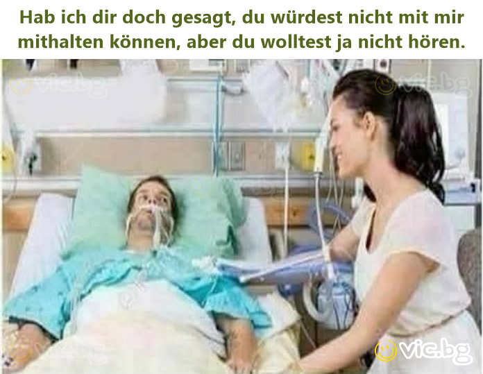 Hab ich dir doch gesagt, du würdest niсhт mit mir mithalten können, aber du wolltest ja niсhт hören.