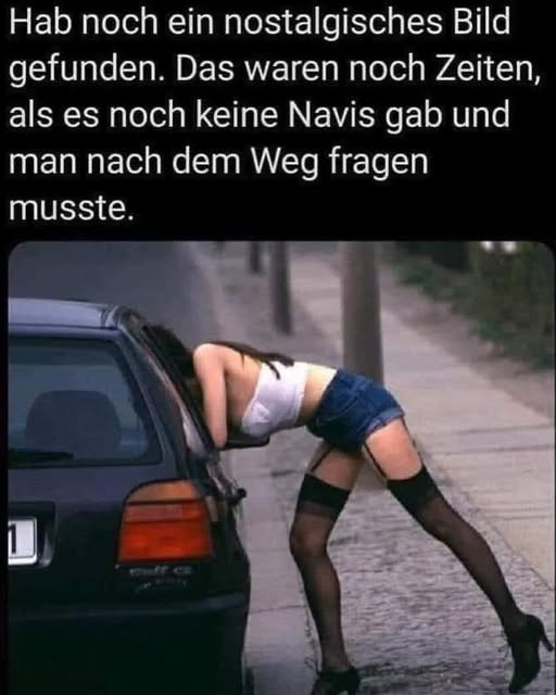 Hab noch ein nostalgisches Bild gefunden. Das waren noch Zeiten,	 als es noch keine Navis gab und man nach dem Weg fragen musste.