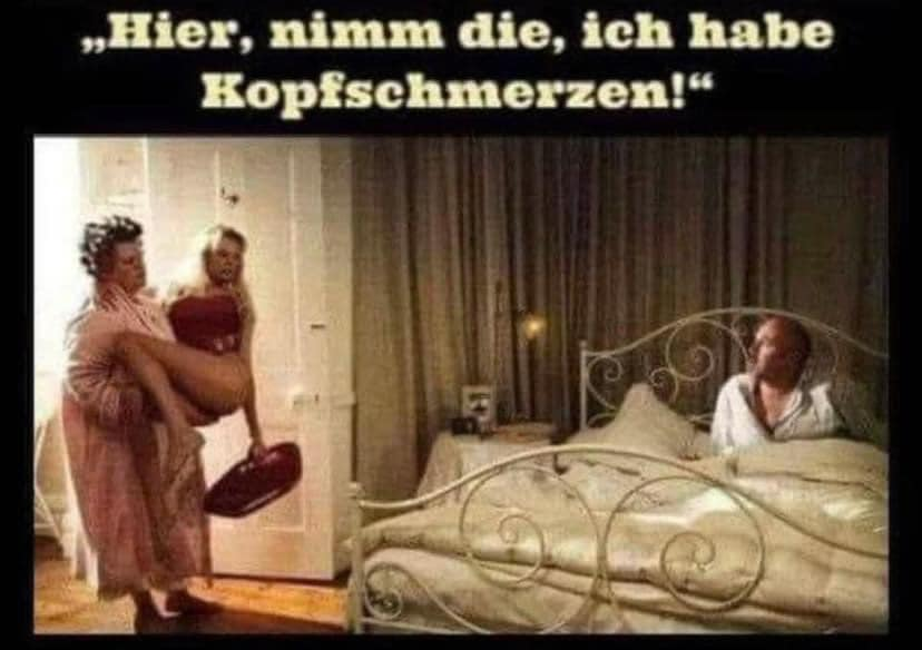 „Hier, nimm die, ich habe Kopfschmerzen!"