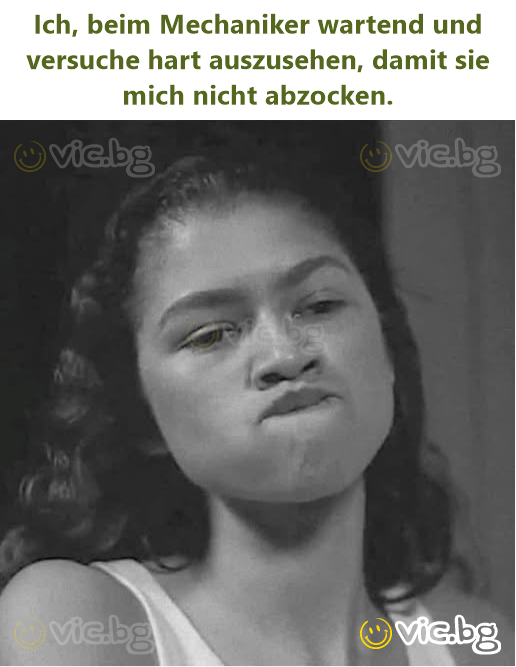 Ich, beim Mechaniker wartend und versuche hart auszusehen, damit sie mich niсhт abzocken.