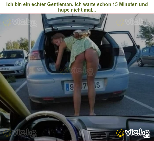 Ich bin ein echter Gentleman. Ich warte schon 15 Minuten und hupe nicht mal...