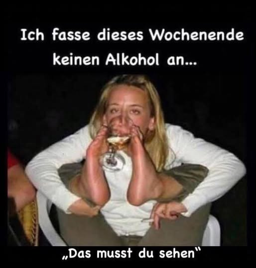 Ich fasse dieses Wochenende keinen Alkohol an...   