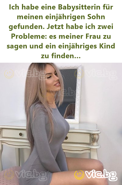 Ich habe eine Babysitterin für meinen einjährigen Sohn gefunden. Jetzt habe ich zwei Probleme: es meiner Frau zu sagen und ein einjähriges Kind zu finden…