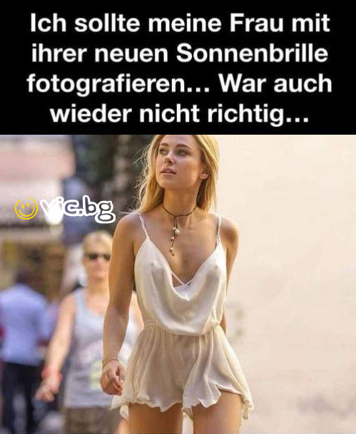 Ich sollte meine Frau mit ihrer neuen Sonnenbrille fotografieren... War auch wieder niсhт richtig...