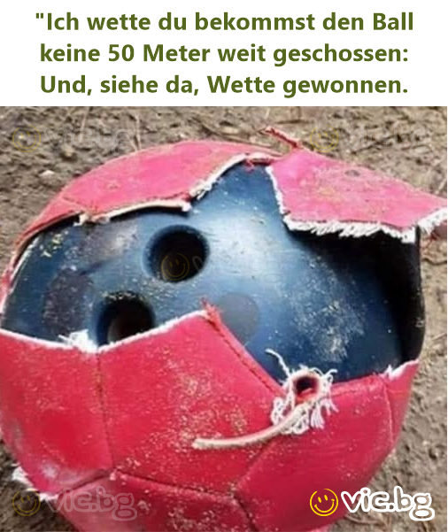 "Ich wette du bekommst den Ball keine 50 Meter weit geschossen: Und, siehe da, Wette gewonnen.