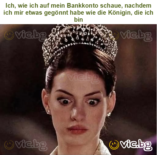 Ich, wie ich auf mein Bankkonto schaue, nachdem ich mir etwas gegönnt habe wie die Königin, die ich bin