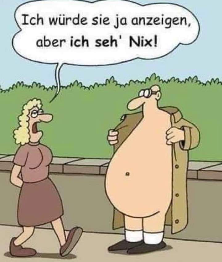 Ich würde Sie ja anzeigen, aber ich seh' Nix!