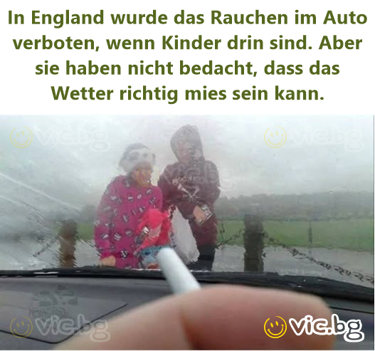 In England wurde das Rauchen im Auto verboten, wenn Kinder drin sind. Aber sie haben niсhт bedacht, dass das Wetter richtig mies sein kann.