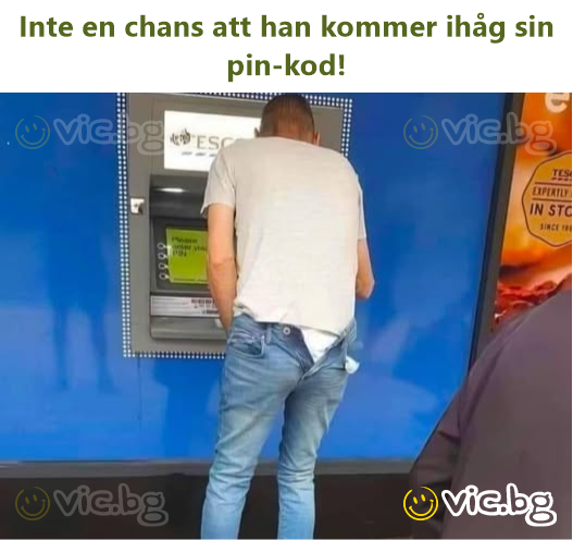 Inte en chans att han kommer ihåg sin pin-kod!