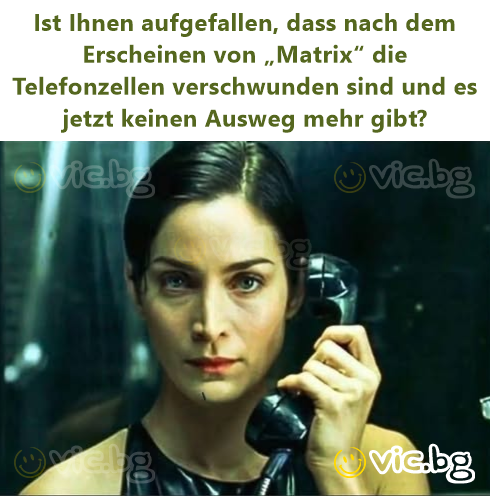 Ist Ihnen aufgefallen, dass nach dem Erscheinen von „Matrix“ die Telefonzellen verschwunden sind und es jetzt keinen Ausweg mehr gibt?