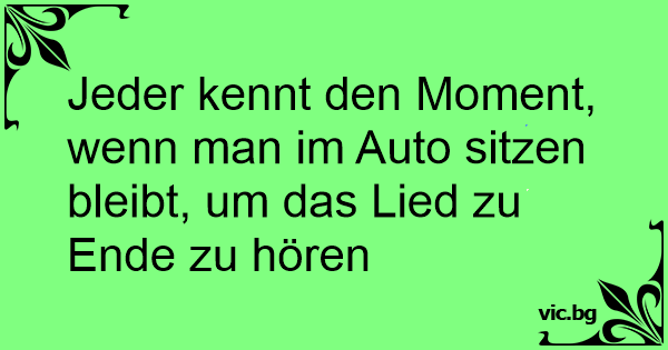 Jeder Kennt Den Moment Wenn Man Im Auto Sitzen Bleibt Um Das Lied Zu Ende Zu Horen