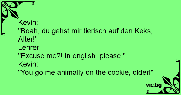 Kevin: "Boah, du gehst mir tierisch auf den Keks, Alter!" Lehrer