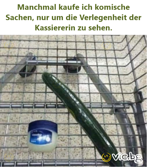 Manchmal kaufe ich komische Sachen, nur um die Verlegenheit der Kassiererin zu sehen.