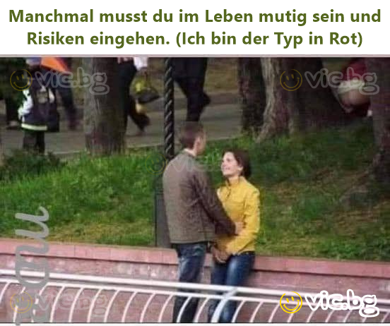 Manchmal musst du im Leben mutig sein und Risiken eingehen. (Ich bin der Typ in Rot)