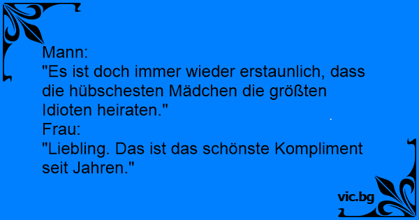 Mann Es Ist Doch Immer Wieder Erstaunlich Dass Die Hubschesten Madchen Die Grossten Idioten Heiraten