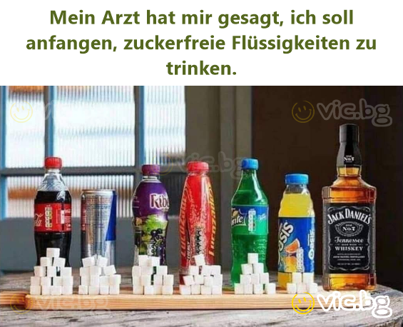 Mein Arzt hat mir gesagt, ich soll anfangen, zuckerfreie Flüssigkeiten zu trinken.