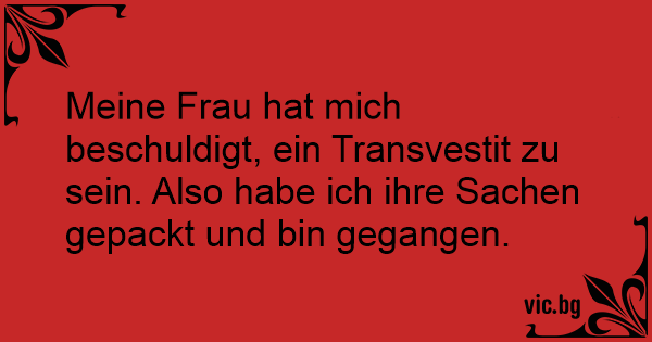 Meine Frau hat mich beschuldigt, ein Transvestit zu sein. Also habe ich