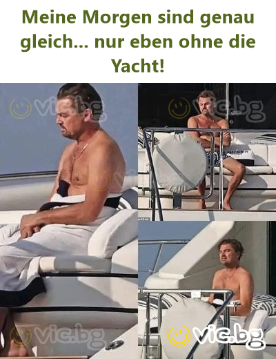 Meine Morgen sind genau gleich... nur eben ohne die Yacht!
