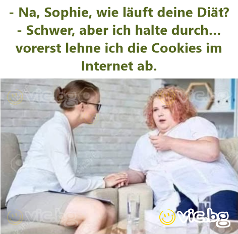 - Na, Sophie, wie läuft deine Diät? - Schwer, aber ich halte durch… vorerst lehne ich die Cookies im Internet ab.