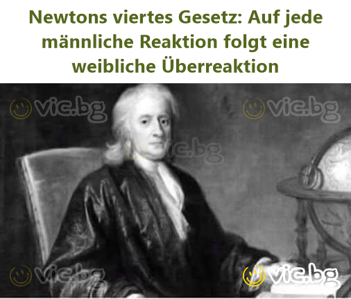 Newtons viertes Gesetz: Auf jede männliche Reaktion folgt eine weibliche Überreaktion