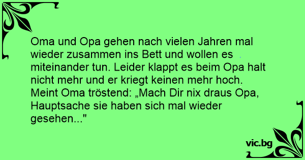 35+ Schwarzer humor fiese sprueche , Oma und Opa gehen nach vielen Jahren mal wieder zusammen ins Bett und wollen es miteinander tun