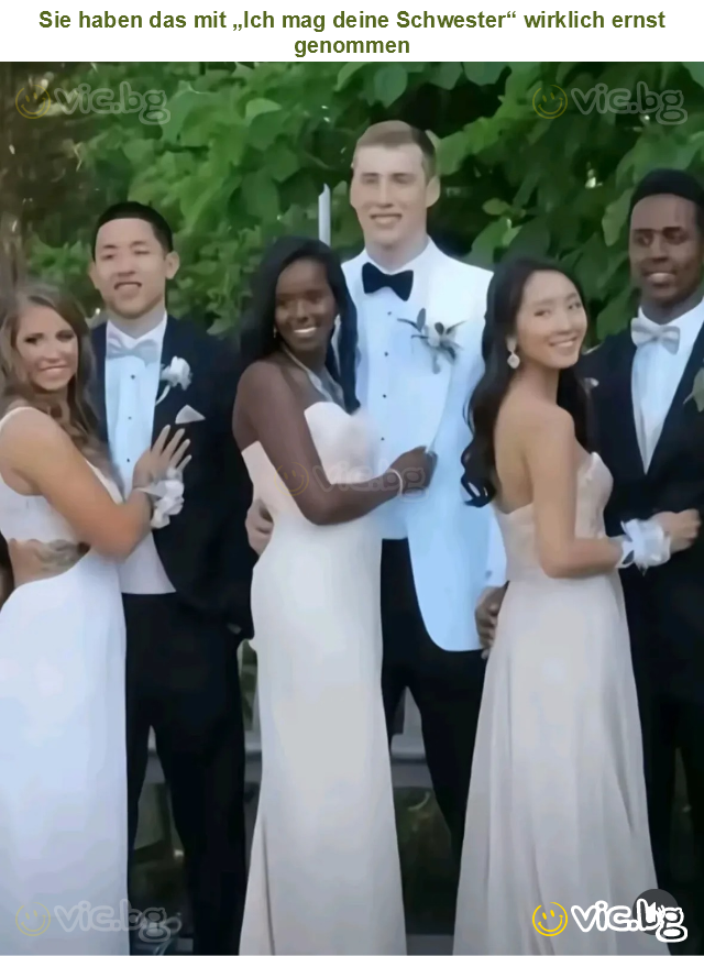 Sie haben das mit „Ich mag deine Schwester“ wirklich ernst genommen