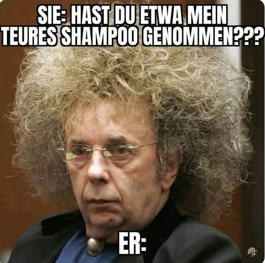 Sie: hast du etwa mein teures shampoo genommen? Er: