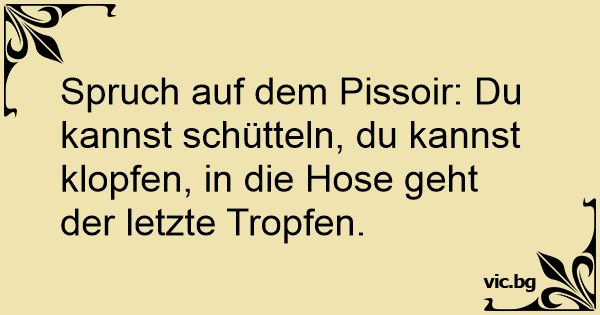 Spruch Auf Dem Pissoir Du Kannst Schutteln Du Kannst Klopfen In Die Hose Geht Der Letzte Tropfen