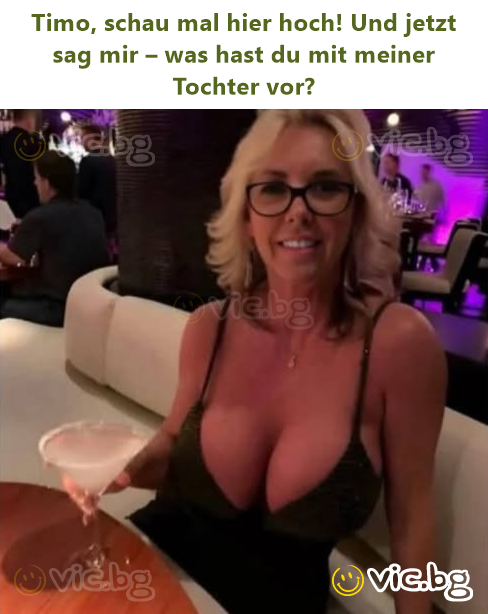 Timo, schau mal hier hoch! Und jetzt sag mir – was hast du mit meiner Tochter vor?