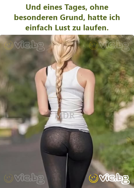 Und eines Tages, ohne besonderen Grund, hatte ich einfach Lusт zu laufen.